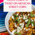 Savory Mexican street corn salad topped with cotija cheese, cilantro, and chili seasoning, perfect for entertaining.